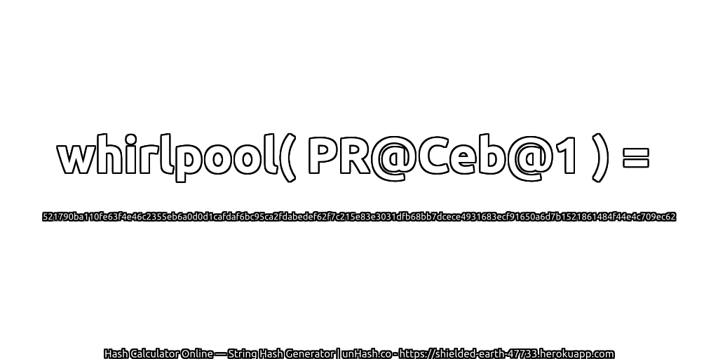 whirlpool( PR@Ceb@1 ) = 521790ba110fe63f4e46c2355eb6a0d0d1cafdaf6bc95ca2fdabedef62f7c215e83e3031dfb68bb7dcece4931683ecf91650a6d7b1521861484f44e4c709ec62 | unHash.co