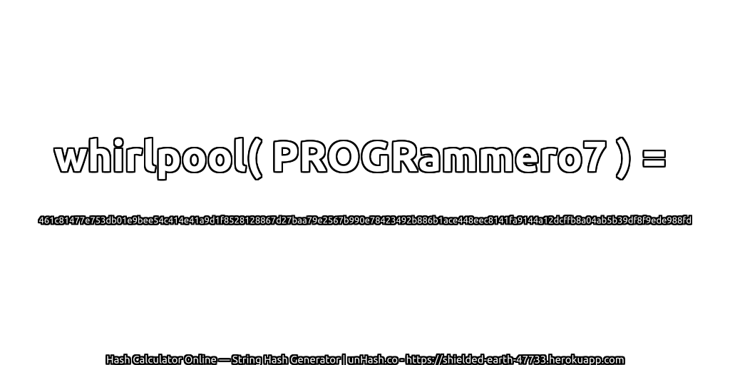 whirlpool( PROGRammero7 ) = 461c81477e753db01e9bee54c414e41a9d1f8528128867d27baa79e2567b990e78423492b886b1ace448eec8141fa9144a12dcffb8a04ab5b39df8f9ede988fd | unHash.co