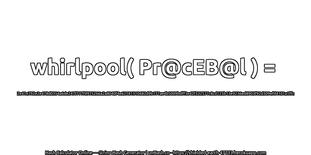 whirlpool( Pr@cEB@l ) = 2e41e792e2e478d0354a6de247f777fd975266a2a8040f4e62181310682d9b177ae4b5009bdff3e42f332577c8cd125b13e9236ed8903f92d309efd4101a1ffc | unHash.co