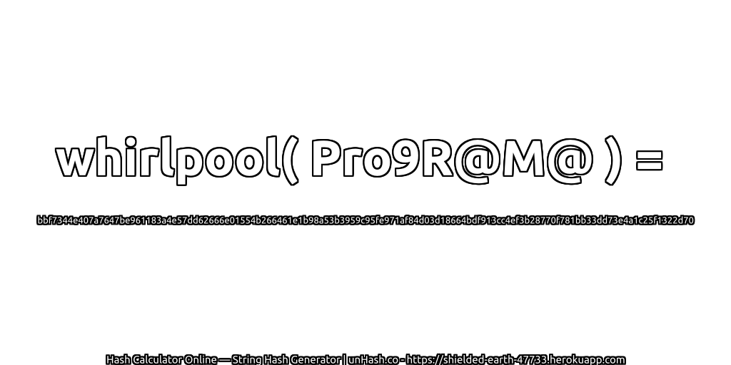 whirlpool( Pro9R@M@ ) = bbf7344e407a7647be961183a4e57dd62666e01554b266461e1b98a53b3959c95fe971af84d03d18664bdf913cc4ef3b28770f781bb33dd73e4a1c25f1322d70 | unHash.co