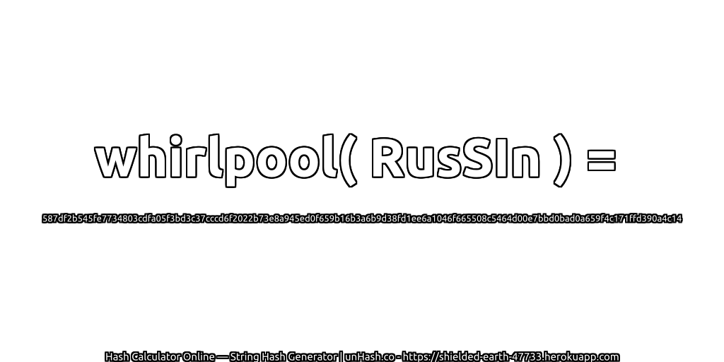 whirlpool( RusSIn ) = 587df2b545fe7734803cdfa05f3bd3c37cccd6f2022b73e8a945ed0f659b16b3a6b9d38fd1ee6a1046f665508c5464d00e7bbd0bad0a659f4c171ffd390a4c14 | unHash.co