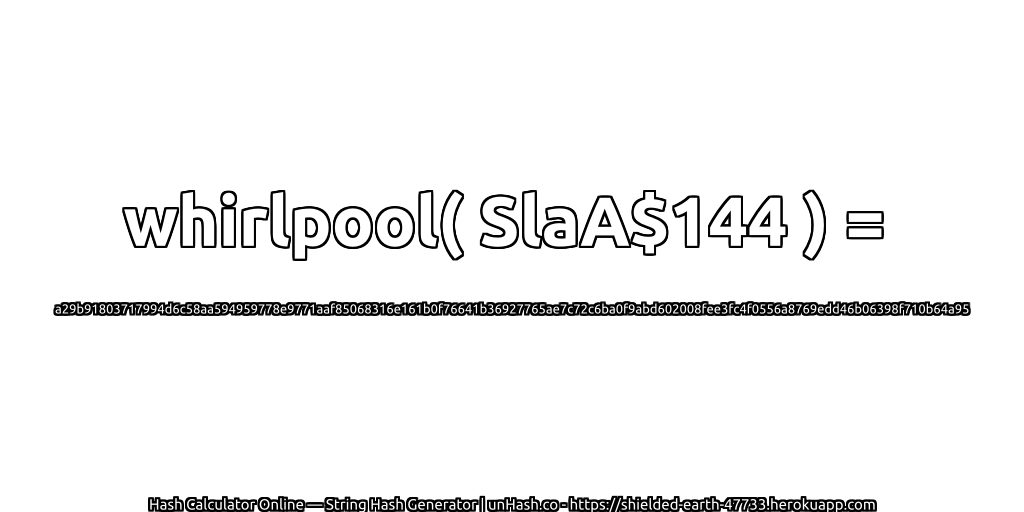 whirlpool( SlaA$144 ) = a29b91803717994d6c58aa594959778e9771aaf85068316e161b0f76641b36927765ae7c72c6ba0f9abd602008fee3fc4f0556a8769edd46b06398f710b64a95 | unHash.co