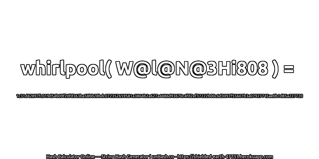 whirlpool( W@l@N@3Hi808 ) = 1c31d42897fc019d54b09f20fd363ba58bb28bdc072352659581a3864b2a627a4486d93670c4fd2ef37222b00c6d3097f55607b3a07927745ae0b1d85a227720 | unHash.co