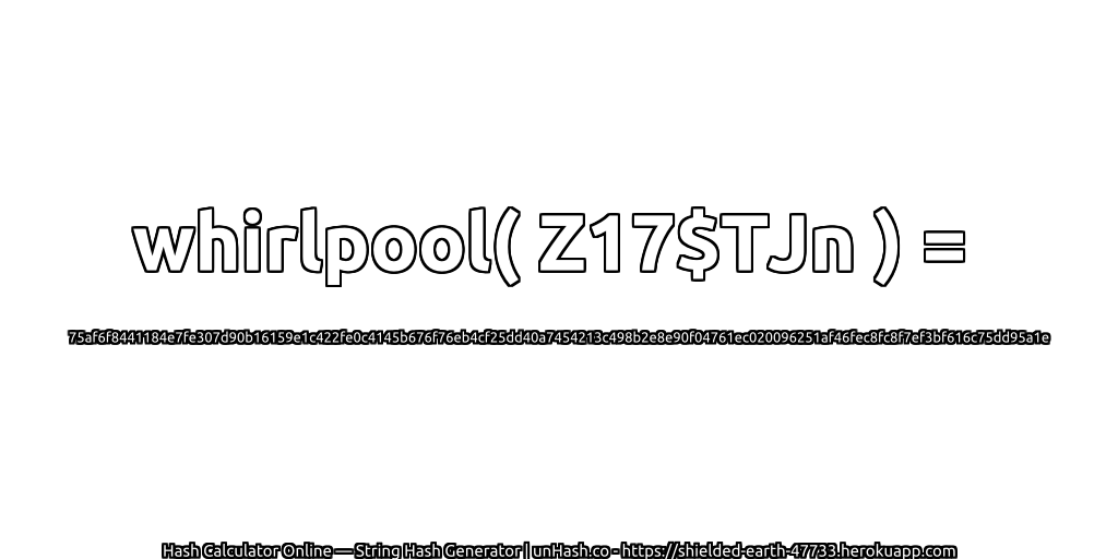 whirlpool( Z17$TJn ) = 75af6f8441184e7fe307d90b16159e1c422fe0c4145b676f76eb4cf25dd40a7454213c498b2e8e90f04761ec020096251af46fec8fc8f7ef3bf616c75dd95a1e | unHash.co