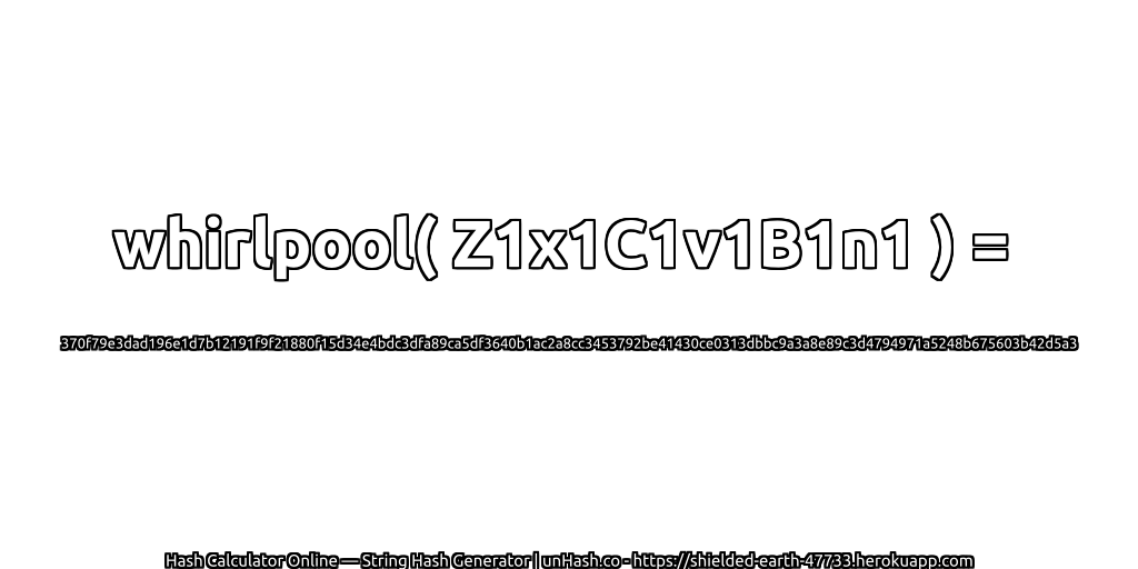 whirlpool( Z1x1C1v1B1n1 ) = 370f79e3dad196e1d7b12191f9f21880f15d34e4bdc3dfa89ca5df3640b1ac2a8cc3453792be41430ce0313dbbc9a3a8e89c3d4794971a5248b675603b42d5a3 | unHash.co