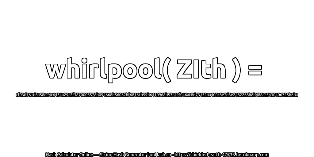whirlpool( ZIth ) = cf03d761d8a58ee4c6434a29c2f3870005578b094668b56062bf6816cb59b6410968b53c49f046ac8d73132aa400c8e7d3e2482268b8b488ac5430406725b6ba | unHash.co