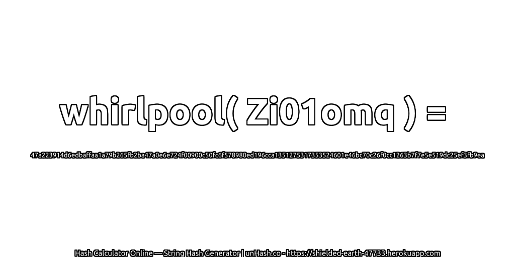 whirlpool( Zi01omq ) = 47a223914d6edbaffaa1a79b265fb2ba47a0e6e724f00900c50fc6f578980ed196cca1351275317353524601e46bc70c26f0cc1263b7f7e5e519dc25ef3fb9ea | unHash.co