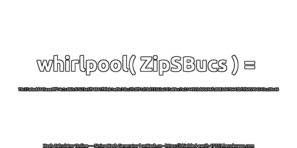 whirlpool( ZipSBucs ) = 79c27a0add445eae9ff14c1c482c97623e5f94841f9feb1ed9c7dcc2fc0f91d78d73363a247a89cc7e2144920d60696fc8083d470643bf2f695904243cc09c46 | unHash.co