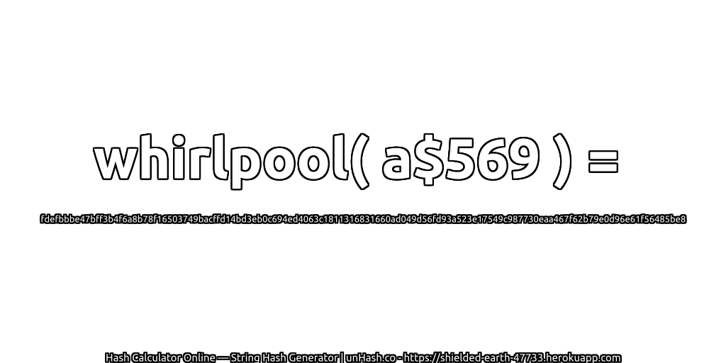whirlpool( a$569 ) = fdefbbbe47bff3b4f6a8b78f16503749bacffd14bd3eb0c694ed4063c1811316831660ad049d56fd93a523e17549c987730eaa467f62b79e0d96e61f56485be8 | unHash.co