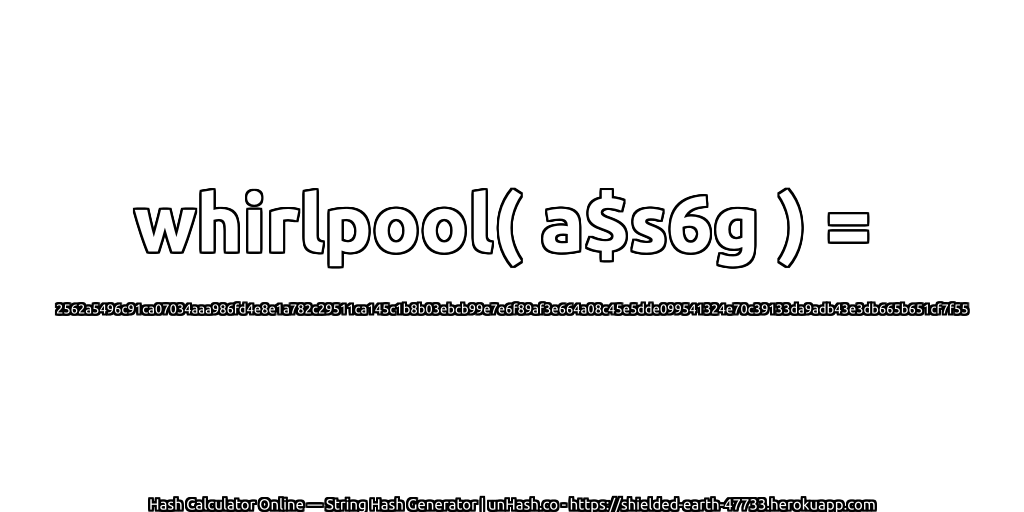 whirlpool( a$s6g ) = 2562a5496c91ca07034aaa986fd4e8e1a782c29511ca145c1b8b03ebcb99e7e6f89af3e664a08c45e5dde099541324e70c39133da9adb43e3db665b651cf7f55 | unHash.co
