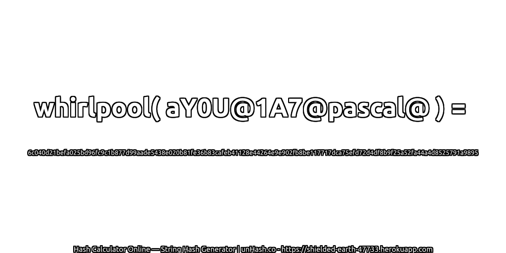 whirlpool( aY0U@1A7@pascal@ ) = 6c040d21befa025bd96fc9c1b877d99aade5438e020b81fe36b83cafeb41128e44264e9e902fb8be117717dca75efd72d4df8b9f25a52fa44a4d8525791a9895 | unHash.co