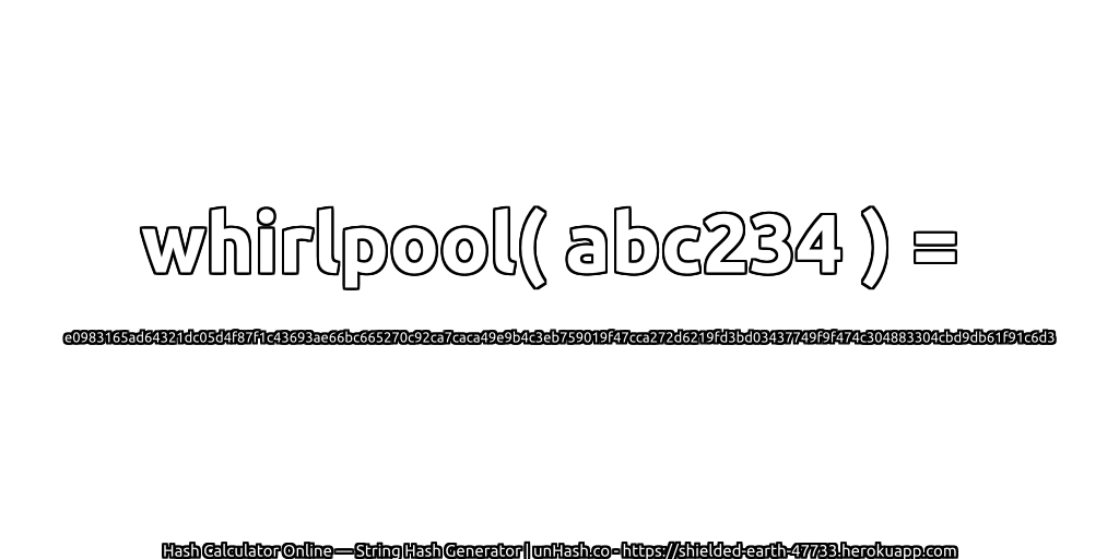 whirlpool( abc234 ) = e0983165ad64321dc05d4f87f1c43693ae66bc665270c92ca7caca49e9b4c3eb759019f47cca272d6219fd3bd03437749f9f474c304883304cbd9db61f91c6d3 | unHash.co