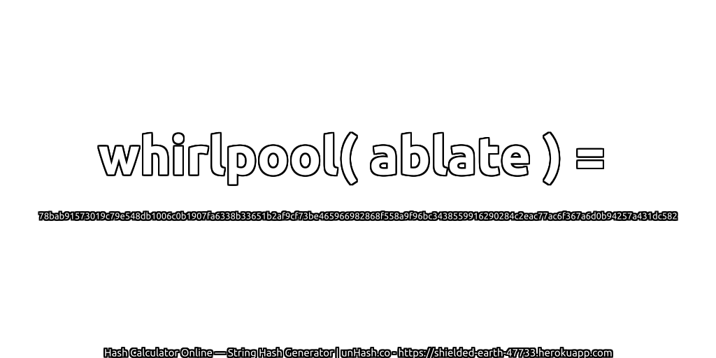 whirlpool( ablate ) = 78bab91573019c79e548db1006c0b1907fa6338b33651b2af9cf73be465966982868f558a9f96bc3438559916290284c2eac77ac6f367a6d0b94257a431dc582 | unHash.co