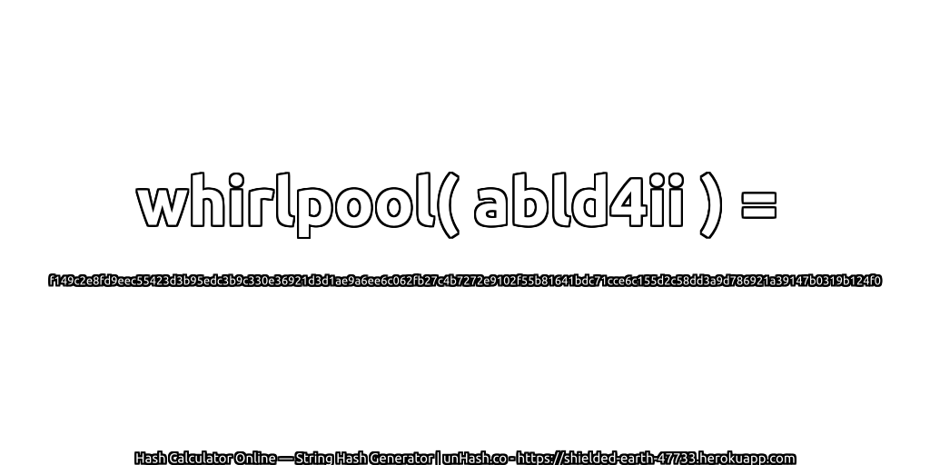 whirlpool( abld4ii ) = f149c2e8fd9eec55423d3b95edc3b9c330e36921d3d1ae9a6ee6c062fb27c4b7272e9102f55b81641bdc71cce6c155d2c58dd3a9d786921a39147b0319b124f0 | unHash.co
