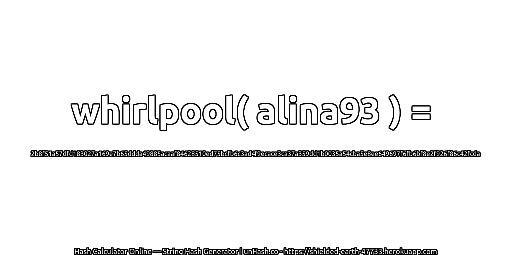 whirlpool( alina93 ) = 2b8f51a57dfd183027a169e7b65ddda49885acaaf84628510ed75bcfb6c3ad4f9ecace3ca37a359dd1b0035a54cba5e8ee649697f6fb6bf8e2f926f86c42fcda | unHash.co