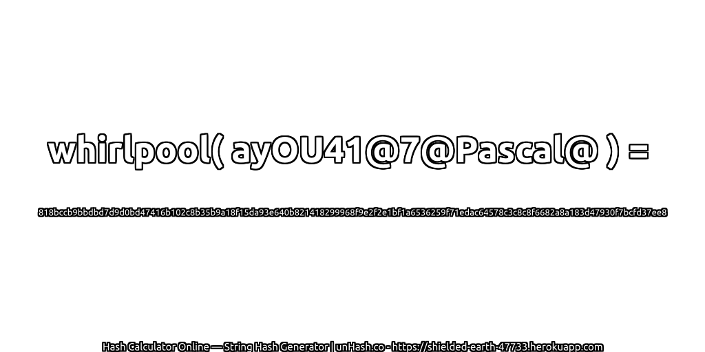 whirlpool( ayOU41@7@Pascal@ ) = 818bccb9bbdbd7d9d0bd47416b102c8b35b9a18f15da93e640b821418299968f9e2f2e1bf1a6536259f71edac64578c3c8c8f6682a8a183d47930f7bcfd37ee8 | unHash.co
