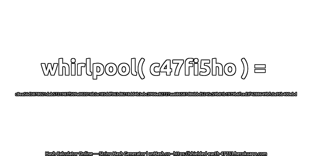 whirlpool( c47fi5ho ) = c8ea56d3878021dab5721987f509a002016b3a185ddf063d8218dd4b3ebc3906e82727aa686587d86bbd5245c59b81b1979b6fced3f4288649bfc0a95b400ebd | unHash.co