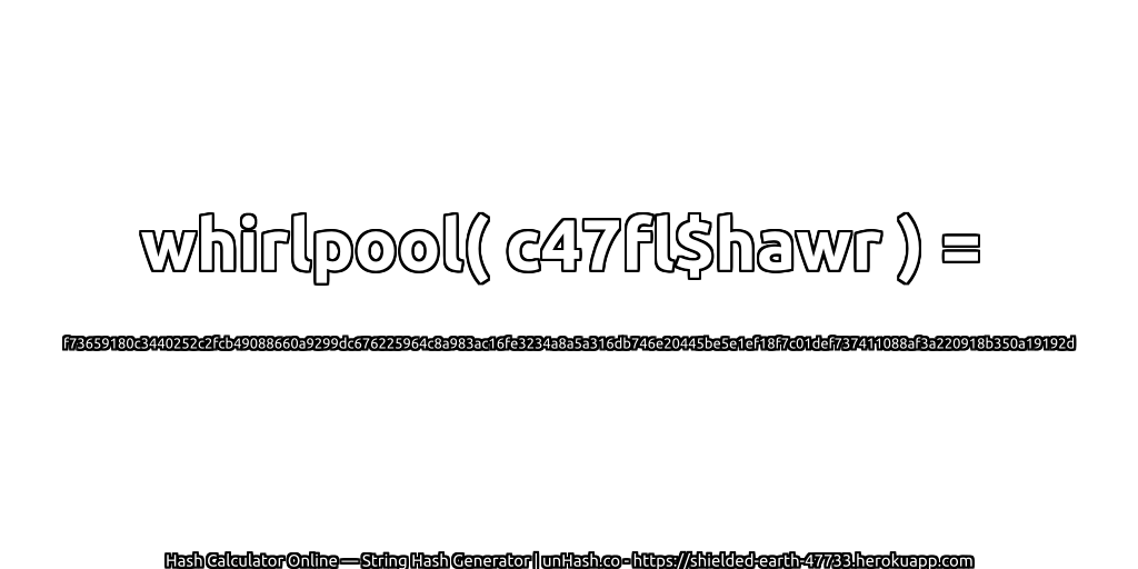 whirlpool( c47fl$hawr ) = f73659180c3440252c2fcb49088660a9299dc676225964c8a983ac16fe3234a8a5a316db746e20445be5e1ef18f7c01def737411088af3a220918b350a19192d | unHash.co
