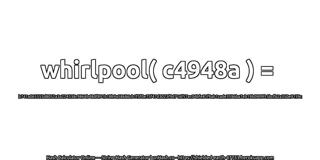 whirlpool( c4948a ) = b741a065555d8052a3a224338c9864b48df891b18b9a58686cb1f5f0e75f47d3023f9d716f57ec04bfe81f9ab1cade3596ba7eb19b0909fc5bcfb2a350e9159c | unHash.co