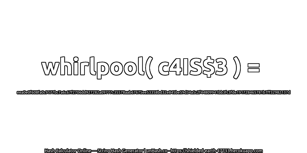 whirlpool( c4IS$3 ) = eea0e0f608fa0c9177bc7a6c67f2706dd927282a09777c35578aab67675ee53358bd32e845be59d34a5c2f44809941bb3fc3fde191728465781b7ff32982137d | unHash.co