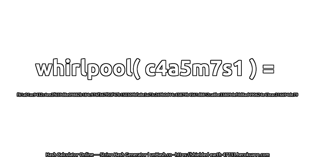 whirlpool( c4a5m7s1 ) = f81a01ac9432c4ee2f659d8e09882b184c976f367f03f47b150309bfa8e3a73c269b0d44c43879b4561d8812ca8be33809defdd8ad490624e43eac216694de79 | unHash.co