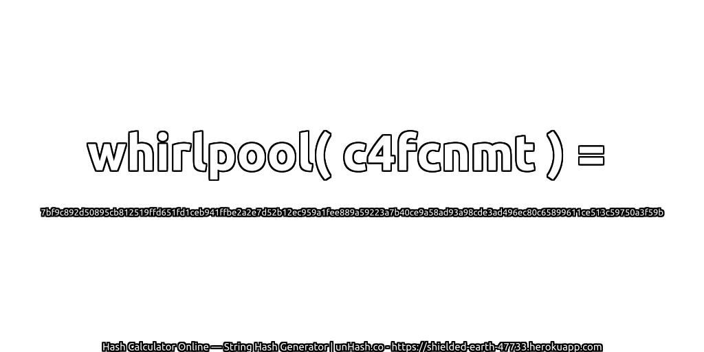 whirlpool( c4fcnmt ) = 7bf9c892d50895cb812519ffd651fd1ceb941ffbe2a2e7d52b12ec959a1fee889a59223a7b40ce9a58ad93a98cde3ad496ec80c65899611ce513c59750a3f59b | unHash.co