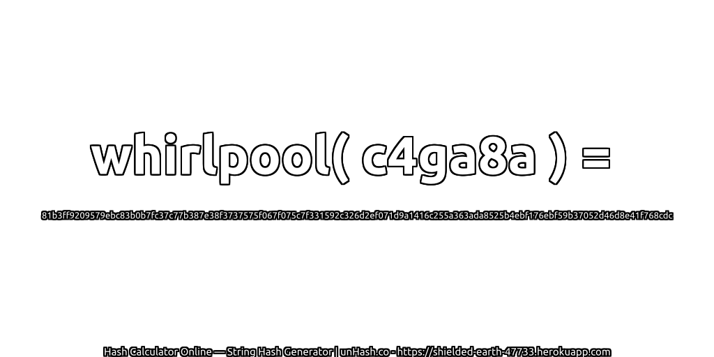 whirlpool( c4ga8a ) = 81b3ff9209579ebc83b0b7fc37c77b387e38f3737575f067f075c7f331592c326d2ef071d9a1416c255a363ada8525b4ebf176ebf59b37052d46d8e41f768cdc | unHash.co