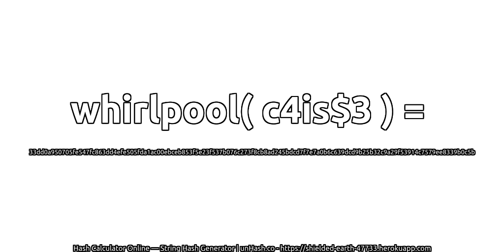 whirlpool( c4is$3 ) = 33dd0a950705fe547fc863dd4efe505fda1ac00ebceb853f5e23f537b076c273f8cb8ad245bdcd7f7e7a0b6c639dcd9b25b32c9a29f53914c7579ee8339b0c5b | unHash.co
