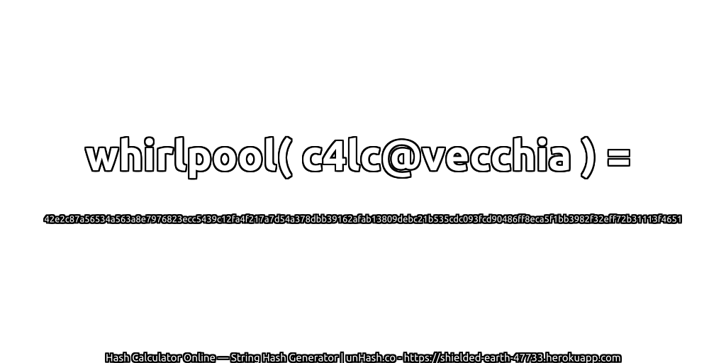 whirlpool( c4lc@vecchia ) = 42e2c87a56534a563a8e7976823ecc5439c12fa4f217a7d54a378dbb39162afab13809debc21b535cdc093fcd90486ff8eca5f1bb3982f32eff72b31113f4651 | unHash.co
