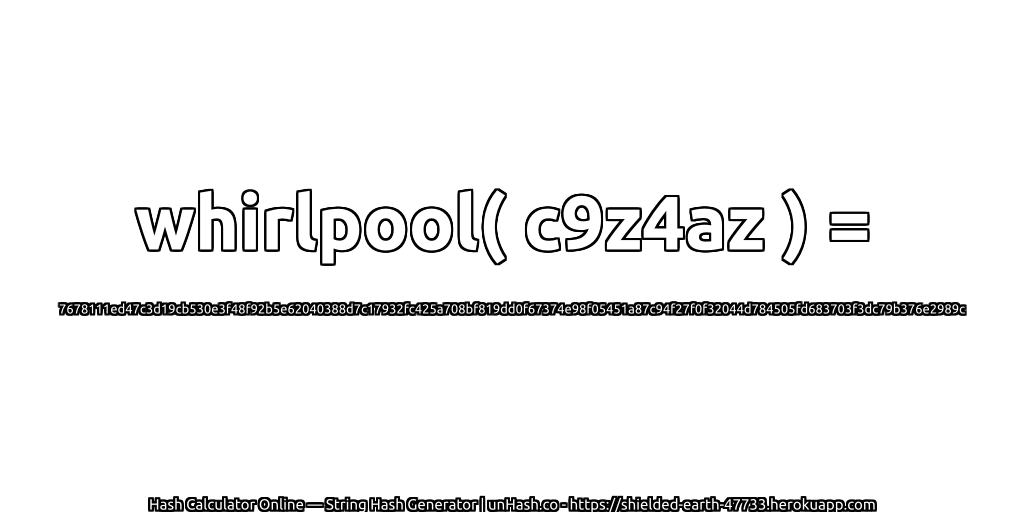 whirlpool( c9z4az ) = 7678111ed47c3d19cb530e3f48f92b5e62040388d7c17932fc425a708bf819dd0f67374e98f05451a87c94f27f0f32044d784505fd683703f3dc79b376e2989c | unHash.co