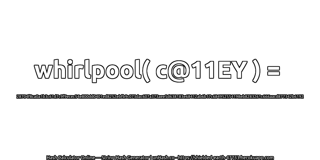 whirlpool( c@11EY ) = 28704f8ca0a1b3c61d7c9f9ecec54e800dd0401ed8252ebfb9c073dac607a373aee5d638183e68412ab6b17c684952554198eb8283261c666aacd877342b6192 | unHash.co