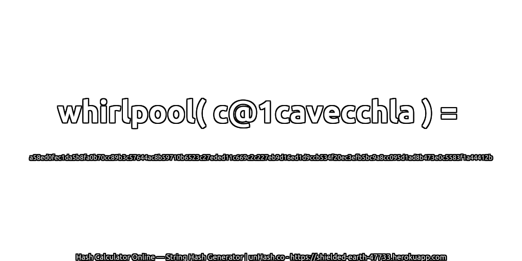 whirlpool( c@1cavecchla ) = a58ed0fec1da5b8fa0b70cc89b3c57644ac8b59710b6523c27eded11c669c2c227eb9d16ed1d9ccb534f20ec3efb5bc9a8cc095d1ad8b473e0c5583f1a44412b | unHash.co