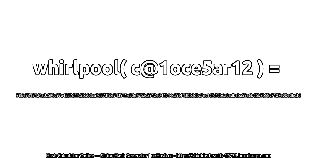 whirlpool( c@1oce5ar12 ) = 786e78154d4a0c590c97a4357d1fc5bb0daa76373fde743941e5de7752c2912e047b44c59bf43bb3dbc7ec16fc76b6a0adbaba59a6bd5b7b98c7107e00edbc36 | unHash.co