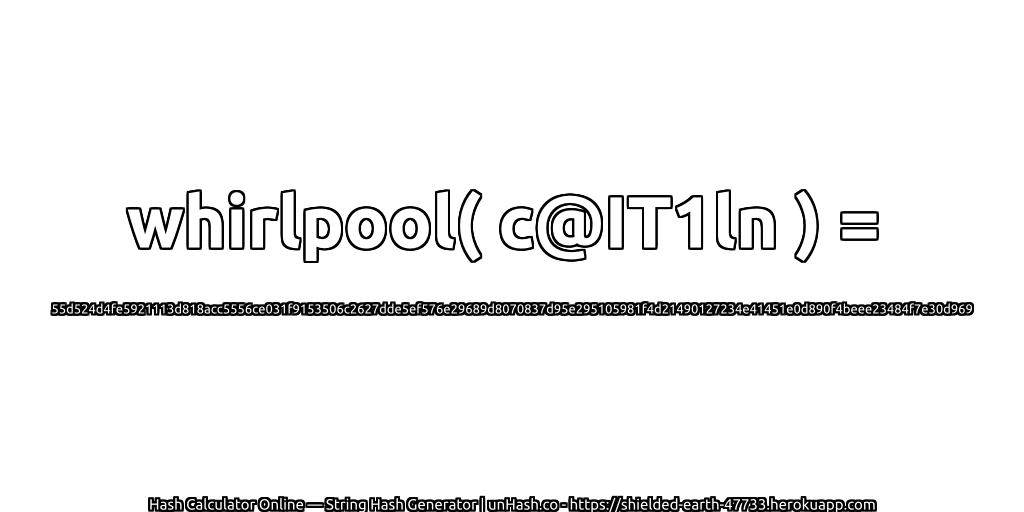 whirlpool( c@IT1ln ) = 55d524d4fe5921113d818acc5556ce031f9153506c2627dde5ef576e29689d8070837d95e295105981f4d21490127234e41451e0d890f4beee23484f7e30d969 | unHash.co