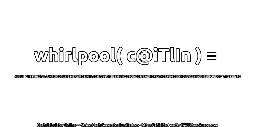 whirlpool( c@iTlIn ) = 4b7dab2133ee8efdacf143ce302d21c39f7ab3e3141be02cfa13c4cbc32fd152e50d62a8f226b1074274e224980a5549db43c210dc1f3df0ed00aaa4cc3ad689 | unHash.co