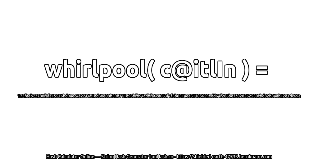 whirlpool( c@itlIn ) = 173faeb73788fafa15516bd9aec4e2214c1ed38e08b59e111e95bfb94cdbfa6ca063f7f5b8514ea51185659edd64f286be7c828262550cbd82b84ab12e1dc69a | unHash.co
