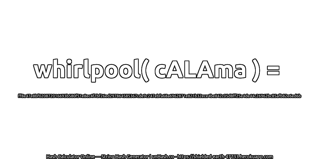 whirlpool( cALAma ) = ff8e47e8bf020872016693b580f51e8ec4f7bf26ed297864585367cde9c247ebfa68a6962871e821b32ece4be842c05d8ff25e4de44c26962bc85afb82e6ed6b | unHash.co