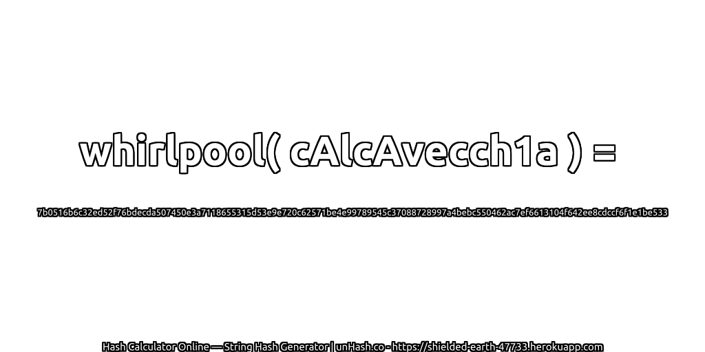 whirlpool( cAlcAvecch1a ) = 7b0516b6c32ed52f76bdecda507450e3a7118655315d53e9e720c62571be4e99789545c37088728997a4bebc550462ac7ef6613104f642ee8cdccf6f1e1be533 | unHash.co