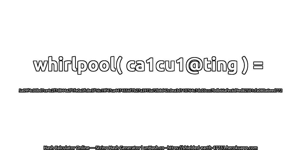whirlpool( ca1cu1@ting ) = 5a09f4c00bd7ce4c2f7d844a2f1fe0a3fc8e5f16c19f47ca4474556f7b27a3973a72b8d42c0ea3d110764c7dc03ccc7bdb66afec6d9ed82501cfa080a6eed772 | unHash.co