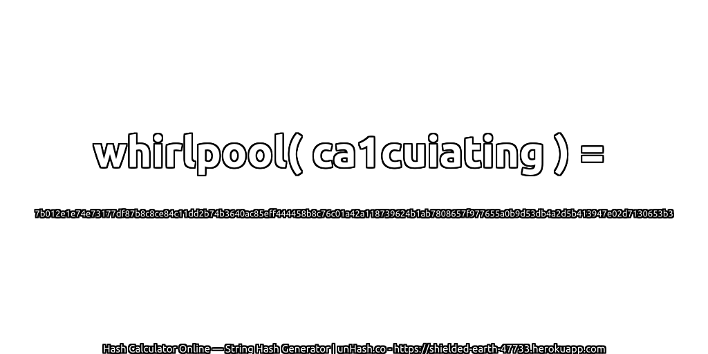 whirlpool( ca1cuiating ) = 7b012e1e74e73177df87b8c8ce84c11dd2b74b3640ac85eff444458b8c76c01a42a118739624b1ab7808657f977655a0b9d53db4a2d5b413947e02d7130653b3 | unHash.co