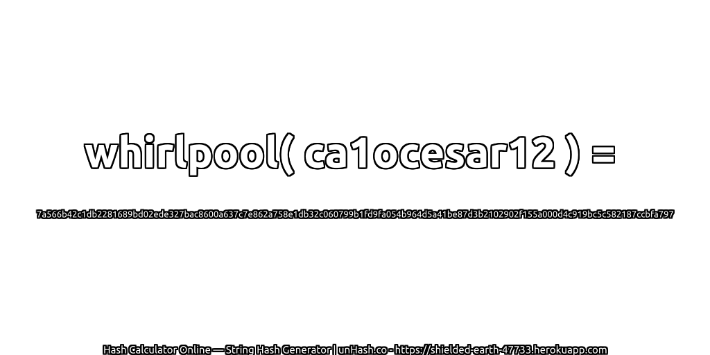 whirlpool( ca1ocesar12 ) = 7a566b42c1db2281689bd02ede327bac8600a637c7e862a758e1db32c060799b1fd9fa054b964d5a41be87d3b2102902f155a000d4c919bc5c582187ccbfa797 | unHash.co