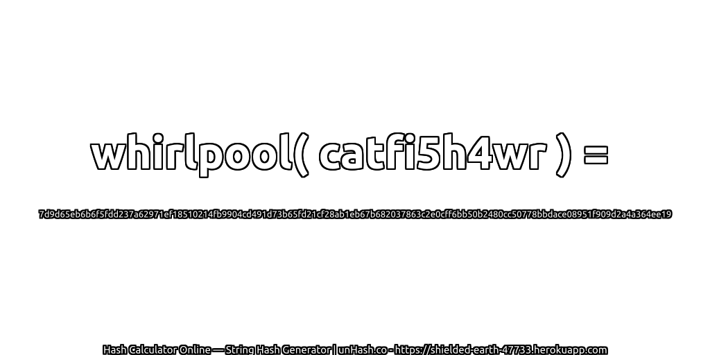 whirlpool( catfi5h4wr ) = 7d9d65eb6b6f5fdd237a62971ef18510214fb9904cd491d73b65fd21cf28ab1eb67b682037863c2e0cff6bb50b2480cc50778bbdace08951f909d2a4a364ee19 | unHash.co