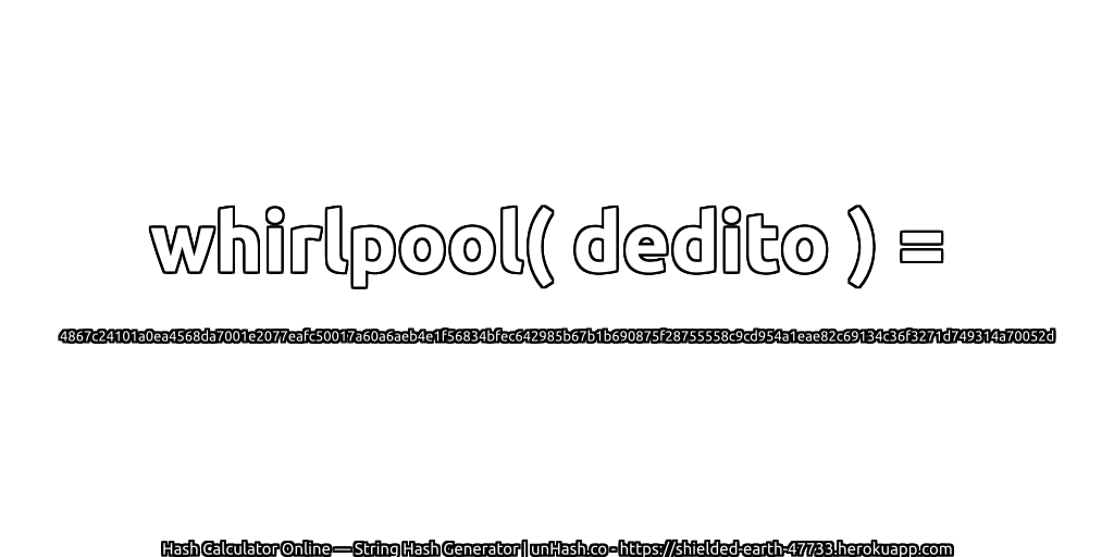 whirlpool( dedito ) = 4867c24101a0ea4568da7001e2077eafc50017a60a6aeb4e1f56834bfec642985b67b1b690875f28755558c9cd954a1eae82c69134c36f3271d749314a70052d | unHash.co