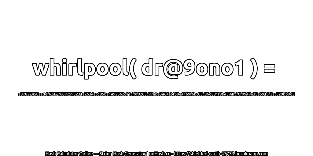 whirlpool( dr@9ono1 ) = a87827450aaddf621776097593231a7634acd85ba1492562c11cf9f9205c97abe3464abf59e4169f6bc05c86d881f8b4594fcf0f0949e35e5916f2ac529bb9d3 | unHash.co