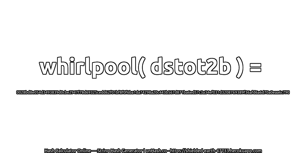 whirlpool( dstot2b ) = 0028bd8e054d3493839d0cbe2947f78d69325cedd62f01bf8f0f6ba1da74298a20c443b567d871ba6ed57c3a34ef031d3208769389f36afd6a6d70a0eaa6c790 | unHash.co