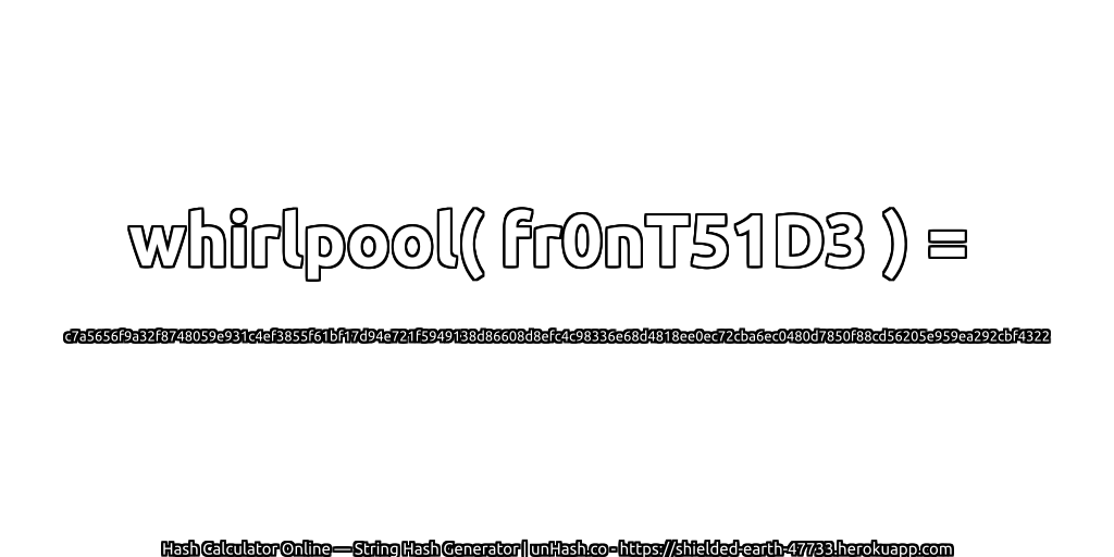 whirlpool( fr0nT51D3 ) = c7a5656f9a32f8748059e931c4ef3855f61bf17d94e721f5949138d86608d8efc4c98336e68d4818ee0ec72cba6ec0480d7850f88cd56205e959ea292cbf4322 | unHash.co
