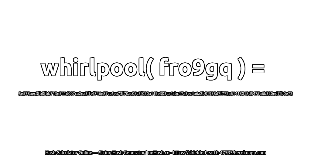 whirlpool( fro9gq ) = 5e578aec3fb0fbb713e541d007ca2ea3ffef746e87cc6ea73f70ac08c5f020a112e303ca4abc17a3ec4a6a2b81938d7f772a61418018d5477a6b320ed7fb0e72 | unHash.co