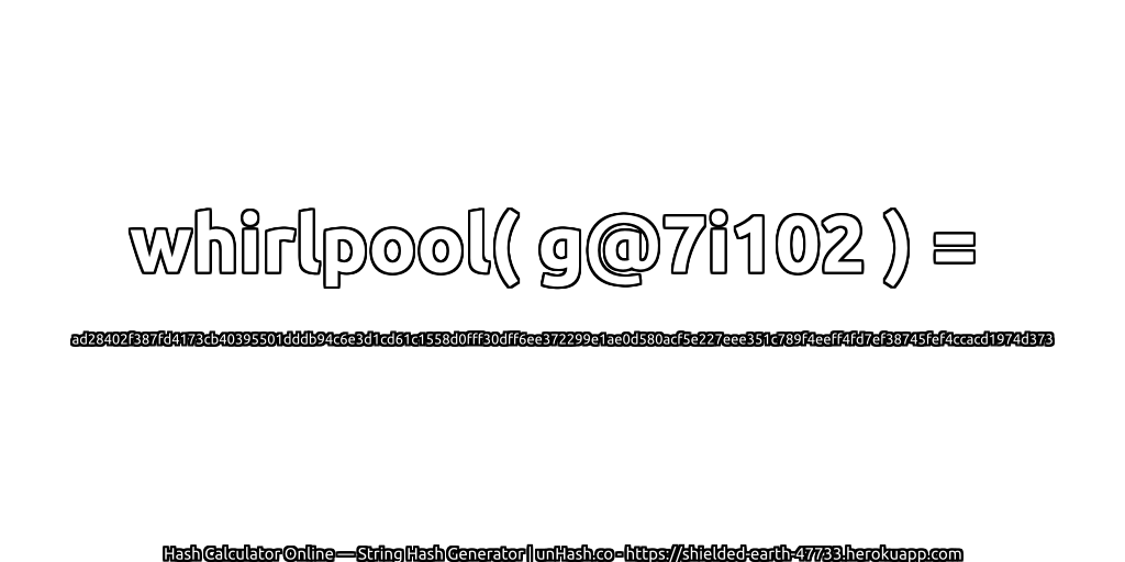 whirlpool( g@7i102 ) = ad28402f387fd4173cb40395501dddb94c6e3d1cd61c1558d0fff30dff6ee372299e1ae0d580acf5e227eee351c789f4eeff4fd7ef38745fef4ccacd1974d373 | unHash.co