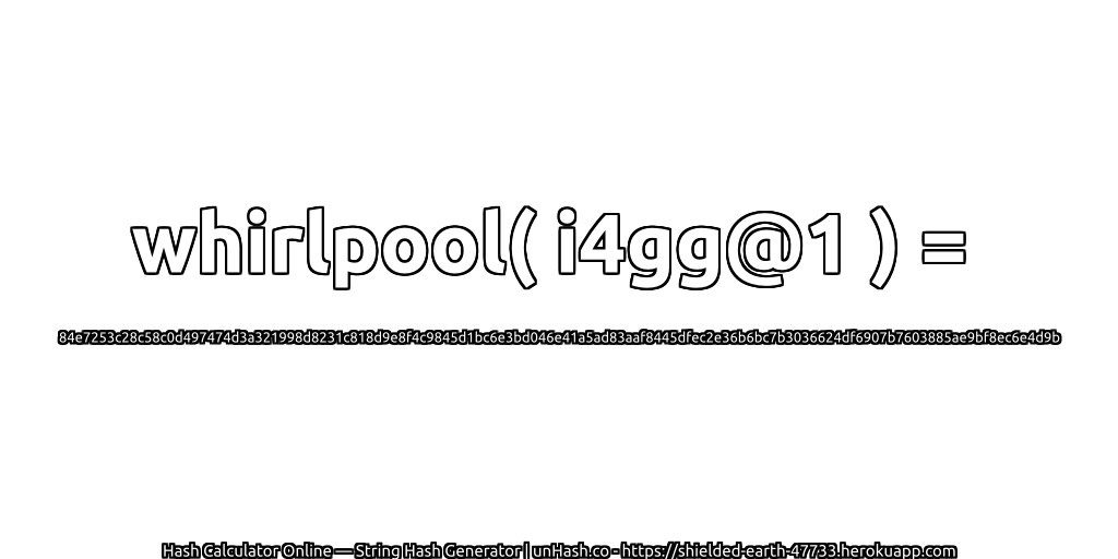 whirlpool( i4gg@1 ) = 84e7253c28c58c0d497474d3a321998d8231c818d9e8f4c9845d1bc6e3bd046e41a5ad83aaf8445dfec2e36b6bc7b3036624df6907b7603885ae9bf8ec6e4d9b | unHash.co