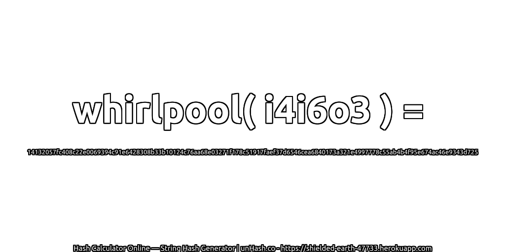 whirlpool( i4i6o3 ) = 14132057fc408c22e0069394c91e6428308b33b10124c76aa68e03271f178c51917faef37d6546cea6840173a321e4997778c55ab4b4f95e674ac46e9343d725 | unHash.co